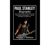 Paul Stanley Biography: From KISS to Rock Stardom - The Life and Legacy of a Music Icon