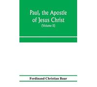 Paul, The Apostle Of Jesus Christ, His Life And Work, His Epistles And His Doctrine. A Contribution To The Critical History Of Primitive Christianity (Volume Ii)