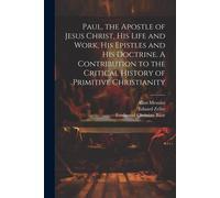 Paul, The Apostle Of Jesus Christ, His Life And Work, His Epistles And His Doctrine. A Contribution To The Critical History Of Primitive Christianity