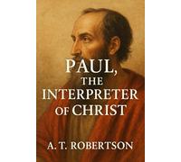 Paul, the Interpreter of Christ (Annotated J&S Classics Edition)