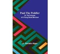 Paul The Peddler; Or, The Fortunes Of A Young Street Merchant