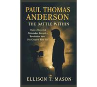 Paul Thomas Anderson: The Battle Within: How a Maverick Filmmaker Turned a Revolution into His Greatest Film Yet
