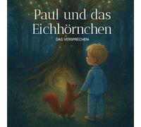 Paul und das Eichhörnchen - Das Versprechen: Eine träumerische Gute-Nacht-Geschichte über Mut und Freundschaft