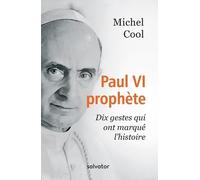 PAUL VI PROPHÈTE. DIX GESTES QUI ONT MARQUE L'HISTOIRE