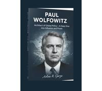 PAUL WOLFOWITZ: Architect of Global Policy - A Deep Dive into Influence and Power