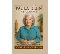 PAULA DEEN: A BIOGRAPHY: HER LIFE, HECKING STRUGGLES, AND HER SOUTHERN LEGACY