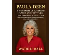 PAULA DEEN: A BIOGRAPHY OF SOUTHERN FLAVOR AND FORTITUDE: From Albany Roots To American Icon - The Journey, Challenges, And Legacy Of A Culinary Queen