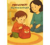 Paula packt den Kita-Rucksack:: Ein liebevoll illustriertes Bilderbuchheft zur sanften Kita-Eingewöhnung - nach dem Berliner Modell. Für Kinder ab 3 Jahren zum Vorlesen, Mutmachen und Verstehen.“