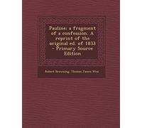 Pauline; A Fragment of a Confession. a Reprint of the Original Ed. of 1833 - Primary Source Edition
