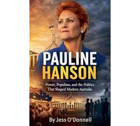 Pauline Hanson Australia's Most Controversial Voice Power, Populism, and the Politics That Shaped Modern Australia by Jess O'Donnell