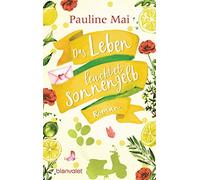 Pauline Mai Das Leben leuchtet sonnengelb: Roman (Poche)