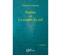 Pauline Ou la courbe du ciel - Raymond Espinose - Orizons - broché - Roman