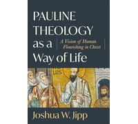 Pauline Theology As a Way of Life: A Vision of Human Flourishing in Christ