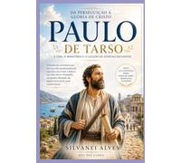 PAULO DE TARSO: Da Perseguição à Glória de Cristo