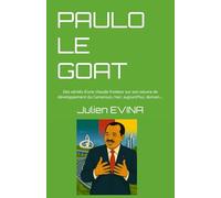 PAULO LE GOAT: Des vérités d'une chaude froideur sur son oeuvre de développement du Cameroun, hier; aujourd'hui, demain...