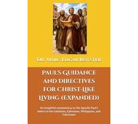 Paul's Guidance and Directives for Christ-Like Living (Expanded): An insightful commentary on the Apostle Paul's letters to the Galatians, Ephesians, Philippians, and Colossians