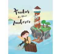 Paulus der kleine Zauberer - magisches Kinderbuch für Mädchen und Jungen ab 3 Jahren.: Perfekt zum Vorlesen und Selberlesen für kleine Zauberfans.