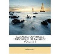 Pausanias Ou Voyage Historique de La Grce, Volume 1 Anonymous (Auteur)