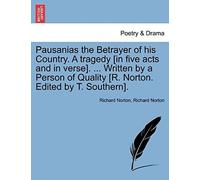Pausanias The Betrayer Of His Country. A Tragedy [In Five Acts And In Verse]. ... Written By A Person Of Quality [R. Norton. Edited By T. Southern].