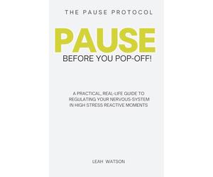 Pause Before You Pop Off: A PRACTICAL, REAL-LIFE GUIDE TO REGULATING YOUR NERVOUS-SYSTEM IN HIGH STRESS REACTIVE MOMENTS