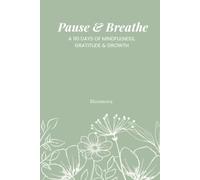 Pause & Breathe: A 90 DAYS OF MINDFULNESS, GRATITUDE AND GROWTH