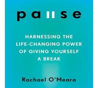 Pause: Harnessing the Life-Changing Power of Giving Yourself a Break
