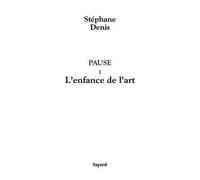 Pause I L'enfance de l'art - Stéphane Denis - Fayard - broché - Roman