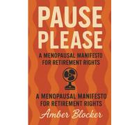 Pause Please: A Menopausal Manifesto for Retirement Rights: Why Hot Flashes, Mood Swings, and Memory Lapses Should Qualify Us for Full Retirement Benefits (or Disability)