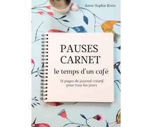 Pauses carnet le temps d’un café: 31 pages de journal créatif pour tous les jours pour faire le plein de détente et de plaisir créatif au quotidien ... de l’écriture, du collage et de la peinture