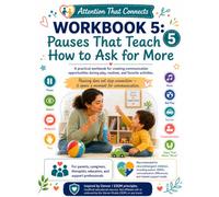 Pauses That Teach How to Ask for More: Workbook 5: A practical guide to create communication opportunities during play, routines, and favorite activities