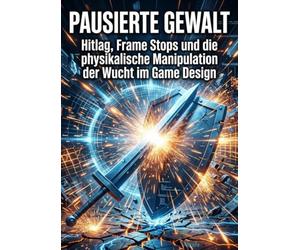 Pausierte Gewalt: Hitlag, Frame Stops und die physikalische Manipulation der Wucht im Game Design