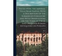 Pausilypon, The Imperial Villa Near Naples, With A Description Of The Submerged Foreshore And With Observations On The Tomb Of Virgil And On Other Roman Antiquities On Posilipo