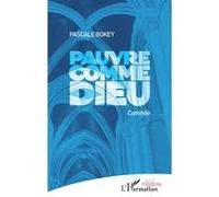 Pauvre comme Dieu Comédie - Pascale Bokey - L'harmattan - broché - Théâtre