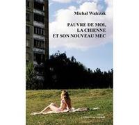 Pauvre de moi, la chienne et son nouveau mec Michal Walczak (Auteur)