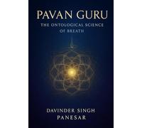 Pavan Guru: The Ontological Science of Breath: A journey through science, consciousness, and the mystery of life itself