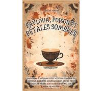 Pavlova, poison et pétales sombres: Un roman d’automne cosy mystery français où humour, enquêtes gourmandes et crimes tout doux se mêlent aux secrets d’un village plein de mystère