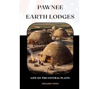 Pawnee Earth Lodges: Life On The Central Plains