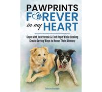 Pawprints Forever In My Heart: Pet Loss Companion Guide To Cope With Heartbreak, Find Hope While Healing And Create Loving Ways For Honoring Their Memory