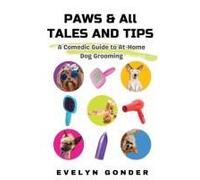 Paws & All Tales And Tips: A Comedic Guide To At-Home Dog Grooming
