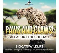 Paws And Claws! All About The Cheetah (Big Cats Wildlife) - Children's Biological Science Of Cats, Lions & Tigers Books