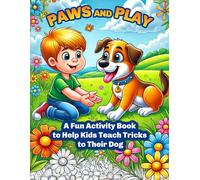 Paws and Play: A fun activity book to help kids teach tricks to their dogs