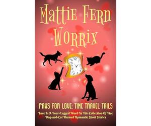 Paws For Love: Time Travel Tails: ~ Love Is A Four-Legged Word In This Collection Of Five Original Dog-And-Cat-Themed Time Travel Romances