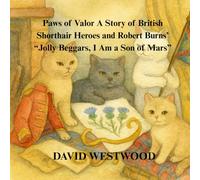 Paws of Valor A Story of British Shorthair Heroes and Robert Burns’ “Jolly Beggars, I Am a Son of Mars”