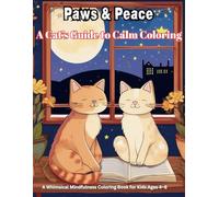 Paws & Peace: A Cat’s Guide to Calm Coloring: A Whimsical Mindfulness Coloring Book for Kids Ages 4-8 Featuring Adorable Cats in Everyday Adventures
