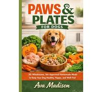 PAWS & PLATES FOR DOGS: 30 Wholesome, Vet-Approved Homemade Meals to Keep Your Dog Healthy, Happy, and Well-Fed