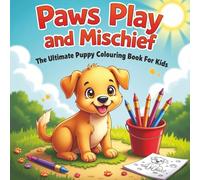 Paws Play and Mischief The Ultimate Puppy Colouring Book For Kids: Adorable Puppy Coulouring Fun For Children To Inspire Creativity, Encourage Calm, And Keep Kids Joyfuly Engaged!