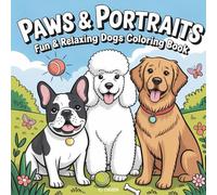 Paws & Portraits: Fun and Relaxing Dogs Coloring Book for Adults and Kids with Cute Puppies, Loyal Breeds, Playful Poses, Beautiful Backgrounds, Flowers, Patterns, and More