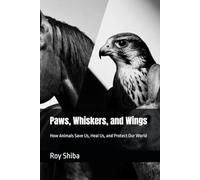 Paws, Whiskers, and Wings: How Animals Save Us, Heal Us, and Protect Our World