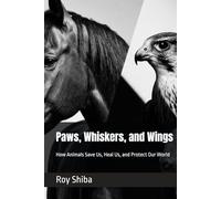 Paws, Whiskers, and Wings: How Animals Save Us, Heal Us, and Protect Our World