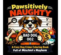Pawsitively Naughty: A Cozy Dog Crime Coloring Book Full of Mischief & Mayhem